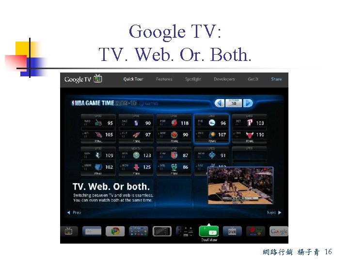 Google TV: TV. Web. Or. Both. 網路行銷 楊子青 16 