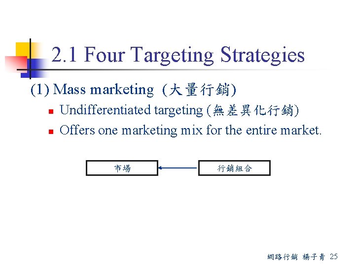 2. 1 Four Targeting Strategies (1) Mass marketing (大量行銷) n n Undifferentiated targeting (無差異化行銷)