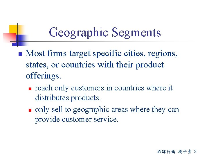 Geographic Segments n Most firms target specific cities, regions, states, or countries with their