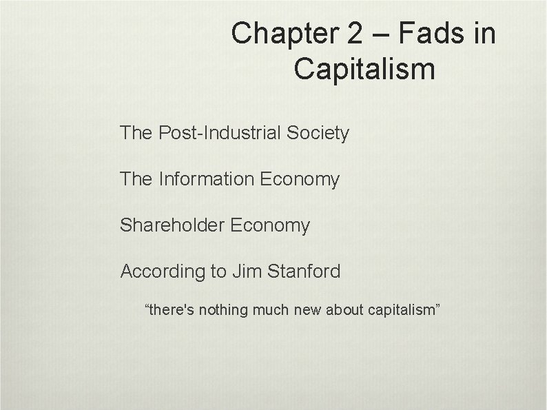 Chapter 2 – Fads in Capitalism The Post-Industrial Society The Information Economy Shareholder Economy