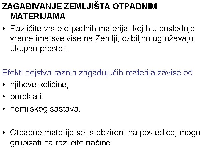 ZAGAĐIVANJE ZEMLJIŠTA OTPADNIM MATERIJAMA • Različite vrste otpadnih materija, kojih u poslednje vreme ima