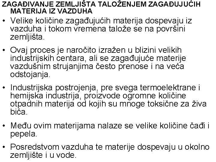 ZAGAĐIVANJE ZEMLJIŠTA TALOŽENJEM ZAGAĐUJUĆIH MATERIJA IZ VAZDUHA • Velike količine zagađujućih materija dospevaju iz