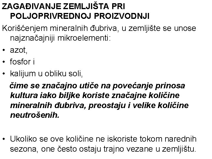 ZAGAĐIVANJE ZEMLJIŠTA PRI POLJOPRIVREDNOJ PROIZVODNJI Korišćenjem mineralnih đubriva, u zemljište se unose najznačajniji mikroelementi: