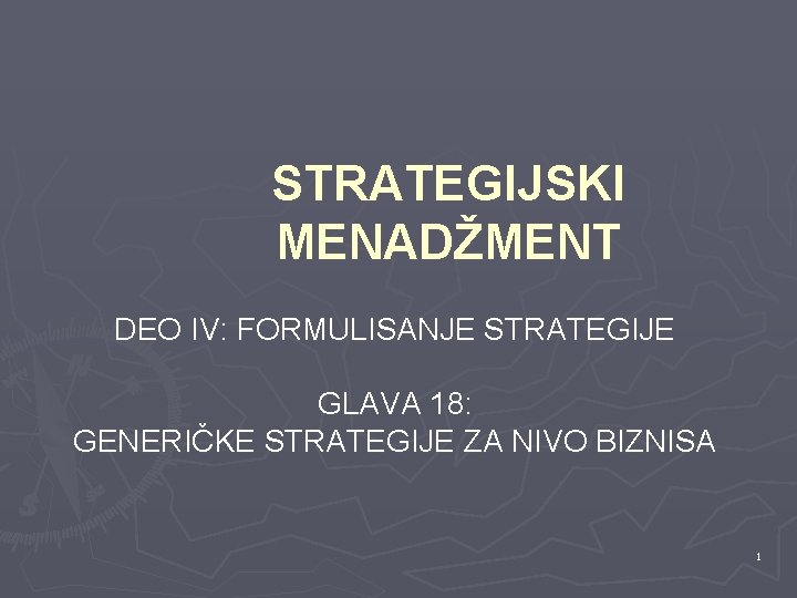 STRATEGIJSKI MENADŽMENT DEO IV: FORMULISANJE STRATEGIJE GLAVA 18: GENERIČKE STRATEGIJE ZA NIVO BIZNISA 1