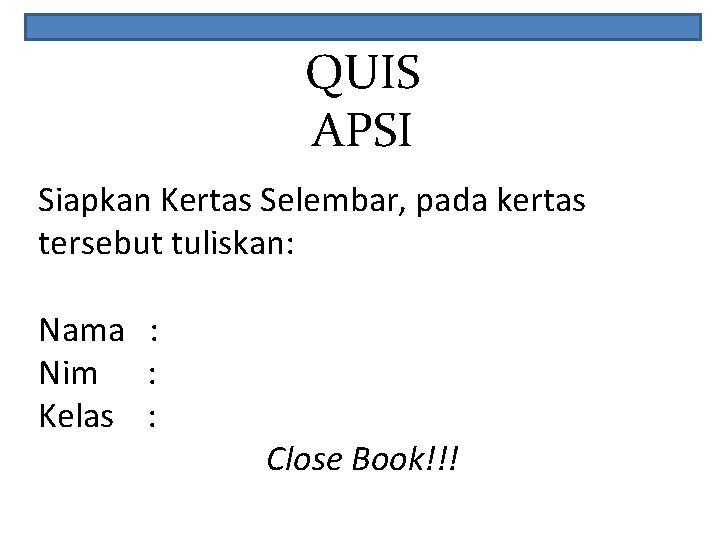 QUIS APSI Siapkan Kertas Selembar, pada kertas tersebut tuliskan: Nama : Nim : Kelas