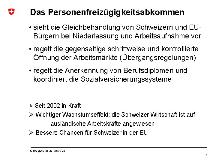 Das Personenfreizügigkeitsabkommen • sieht die Gleichbehandlung von Schweizern und EUBürgern bei Niederlassung und Arbeitsaufnahme