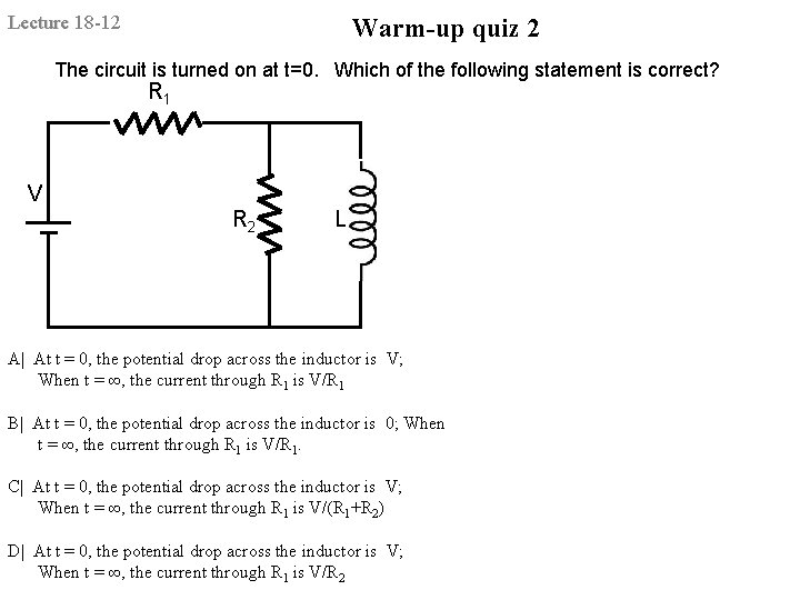 Lecture 18 -12 Warm-up quiz 2 The circuit is turned on at t=0. Which
