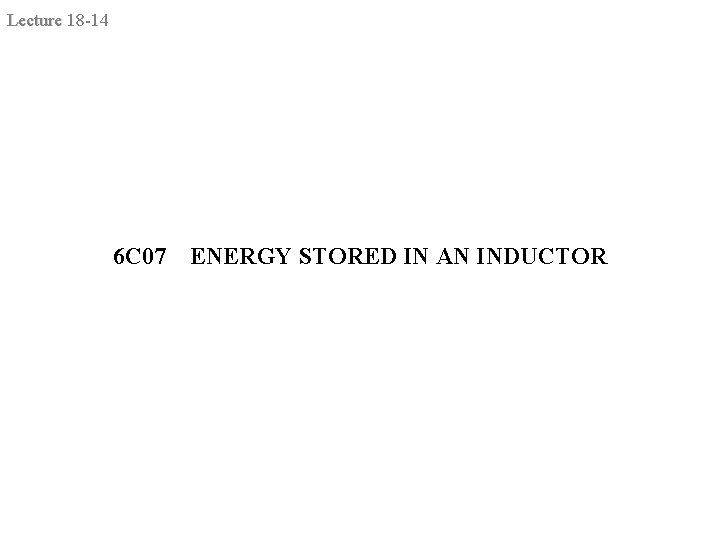 Lecture 18 -14 6 C 07 ENERGY STORED IN AN INDUCTOR 