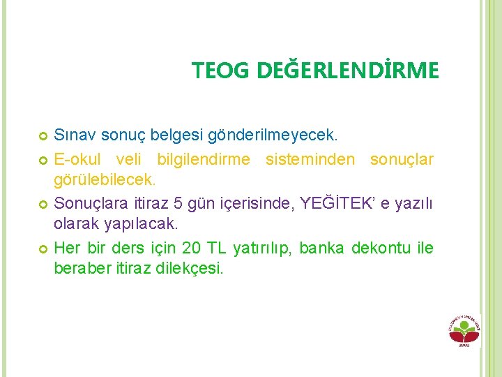 TEOG DEĞERLENDİRME Sınav sonuç belgesi gönderilmeyecek. E-okul veli bilgilendirme sisteminden sonuçlar görülebilecek. Sonuçlara itiraz