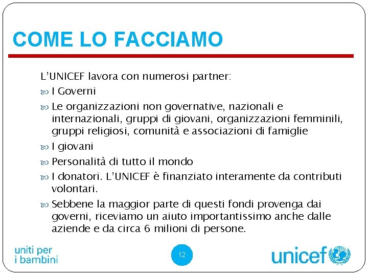 COME LO FACCIAMO L’UNICEF lavora con numerosi partner: I Governi Le organizzazioni non governative,
