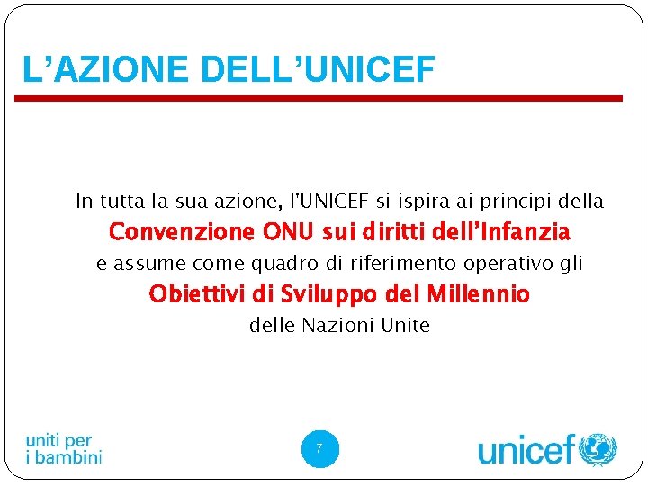 L’AZIONE DELL’UNICEF In tutta la sua azione, l'UNICEF si ispira ai principi della Convenzione