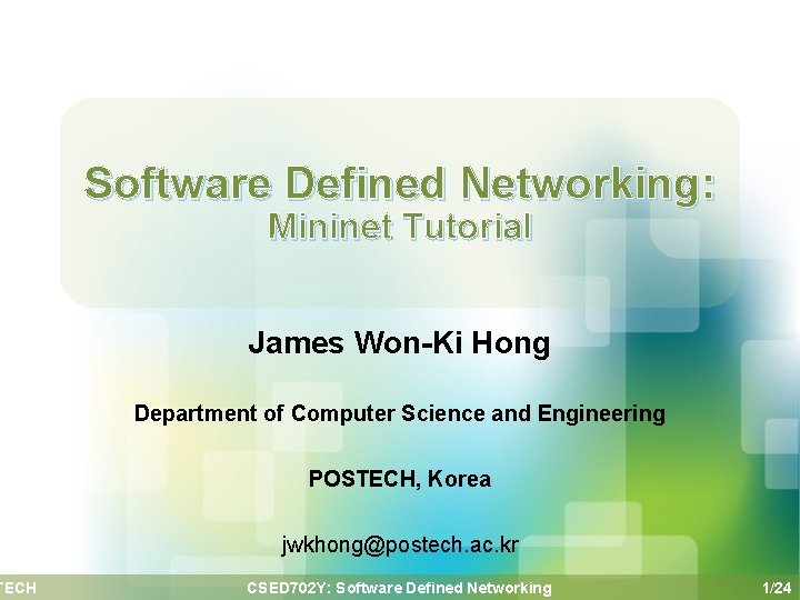 TECH Software Defined Networking: Mininet Tutorial James Won-Ki Hong Department of Computer Science and