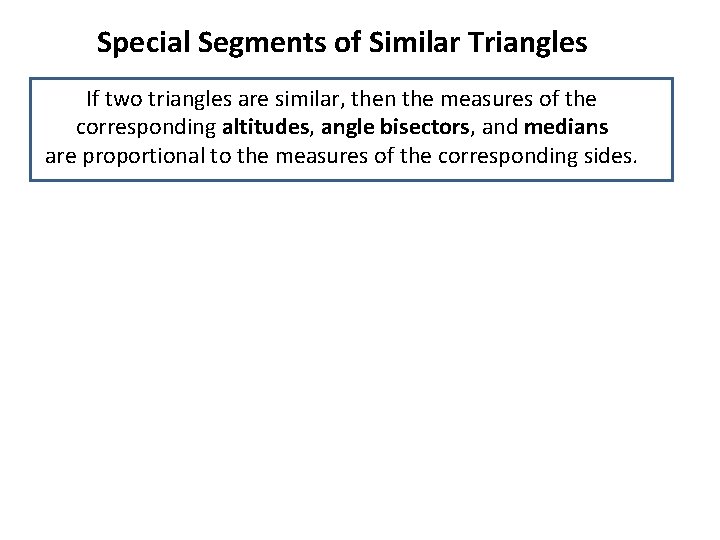 Special Segments of Similar Triangles If two triangles are similar, then the measures of