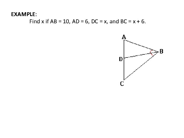 EXAMPLE: Find x if AB = 10, AD = 6, DC = x, and