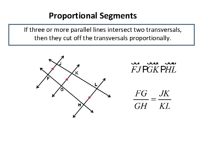 Proportional Segments If three or more parallel lines intersect two transversals, then they cut