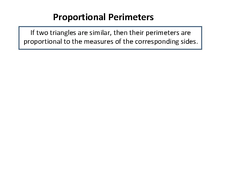 Proportional Perimeters If two triangles are similar, then their perimeters are proportional to the