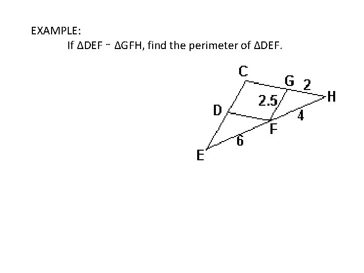 EXAMPLE: If ∆DEF ∼ ∆GFH, find the perimeter of ∆DEF. 