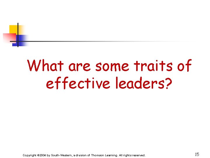 What are some traits of effective leaders? Copyright © 2004 by South-Western, a division