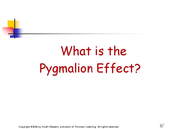 What is the Pygmalion Effect? Copyright © 2004 by South-Western, a division of Thomson