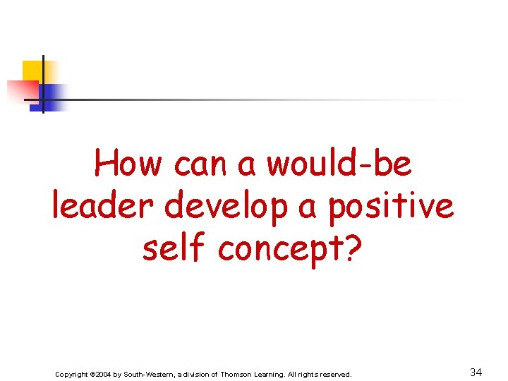 How can a would-be leader develop a positive self concept? Copyright © 2004 by