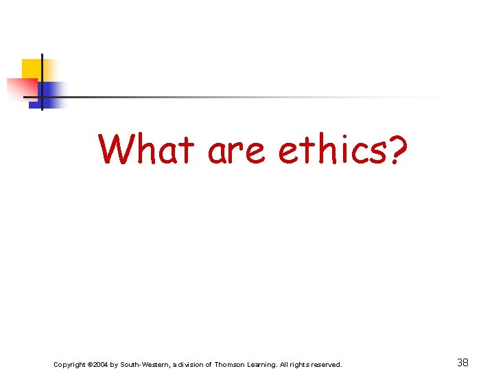 What are ethics? Copyright © 2004 by South-Western, a division of Thomson Learning. All