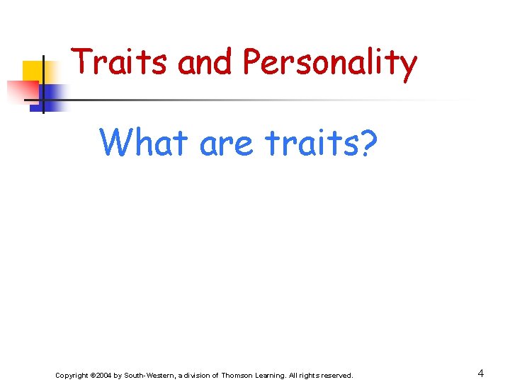 Traits and Personality What are traits? Copyright © 2004 by South-Western, a division of