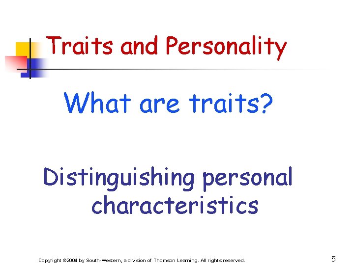 Traits and Personality What are traits? Distinguishing personal characteristics Copyright © 2004 by South-Western,