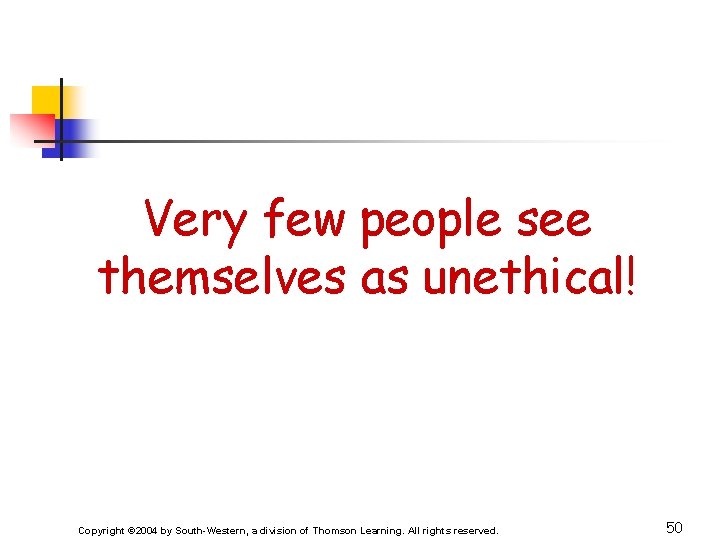 Very few people see themselves as unethical! Copyright © 2004 by South-Western, a division