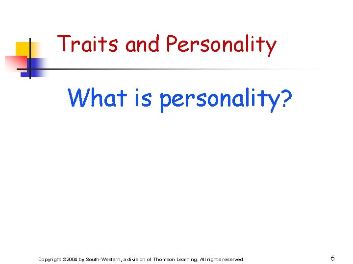 Traits and Personality What is personality? Copyright © 2004 by South-Western, a division of