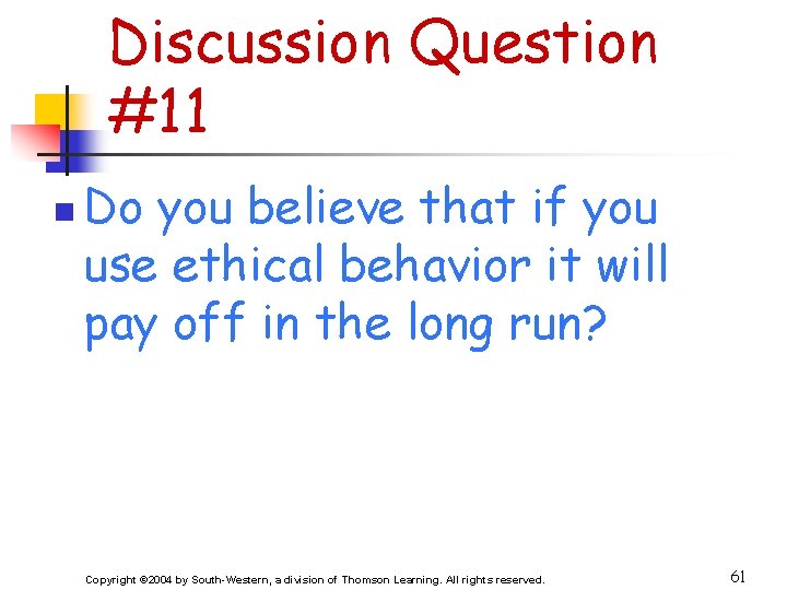 Discussion Question #11 n Do you believe that if you use ethical behavior it