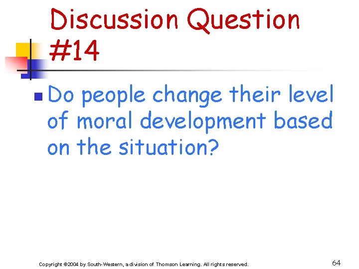 Discussion Question #14 n Do people change their level of moral development based on