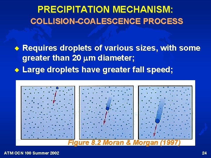 PRECIPITATION MECHANISM: COLLISION-COALESCENCE PROCESS u u Requires droplets of various sizes, with some greater