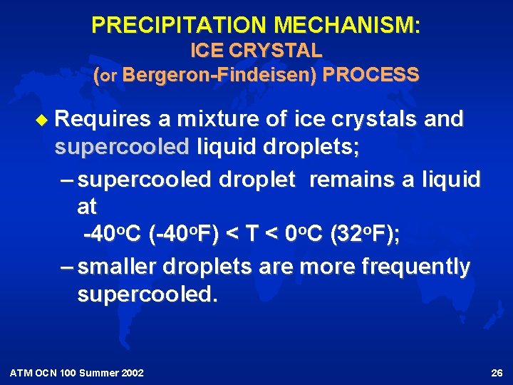 PRECIPITATION MECHANISM: ICE CRYSTAL (or Bergeron-Findeisen) PROCESS u Requires a mixture of ice crystals PRECIPITATION MECHANISM: ICE CRYSTAL (or Bergeron-Findeisen) PROCESS u Requires a mixture of ice crystals