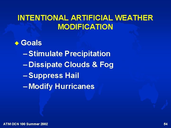 INTENTIONAL ARTIFICIAL WEATHER MODIFICATION u Goals – Stimulate Precipitation – Dissipate Clouds & Fog