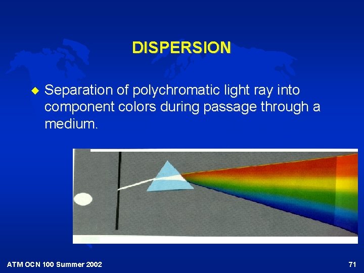 DISPERSION u Separation of polychromatic light ray into component colors during passage through a