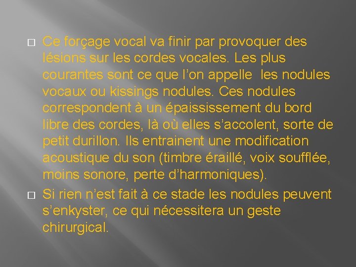 � � Ce forçage vocal va finir par provoquer des lésions sur les cordes � � Ce forçage vocal va finir par provoquer des lésions sur les cordes