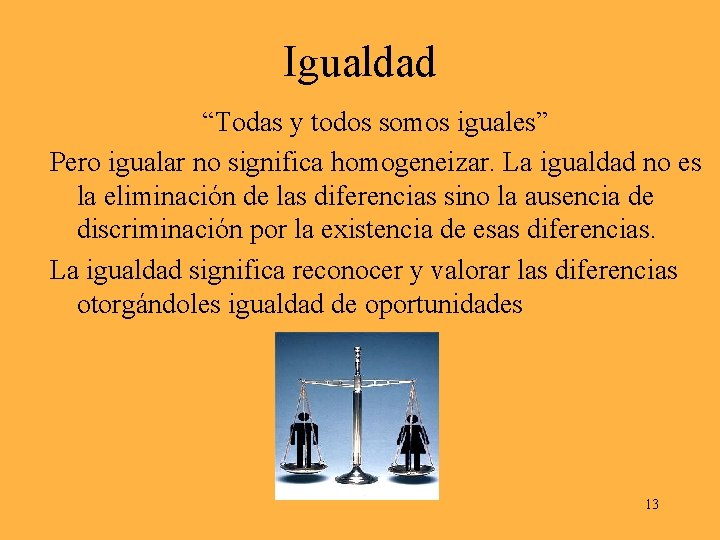 Igualdad “Todas y todos somos iguales” Pero igualar no significa homogeneizar. La igualdad no