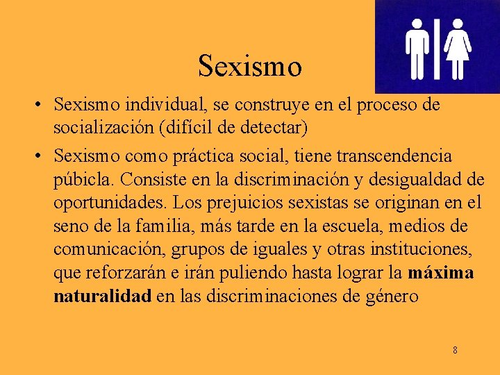 Sexismo • Sexismo individual, se construye en el proceso de socialización (difícil de detectar)