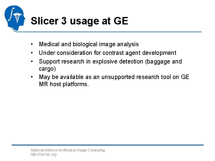 Slicer 3 usage at GE • Medical and biological image analysis • Under consideration