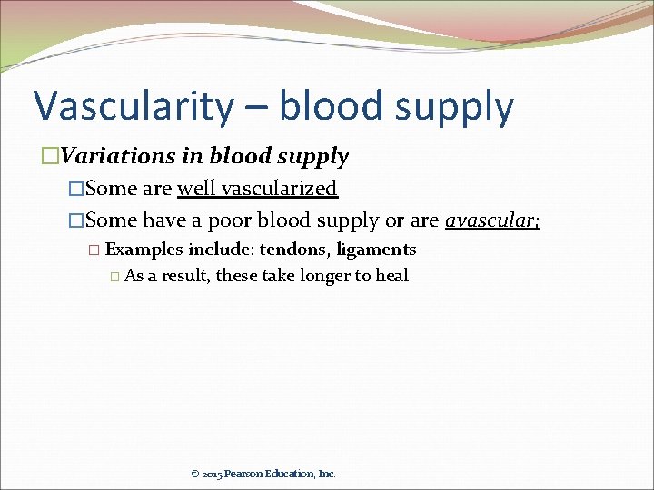 Vascularity – blood supply �Variations in blood supply �Some are well vascularized �Some have