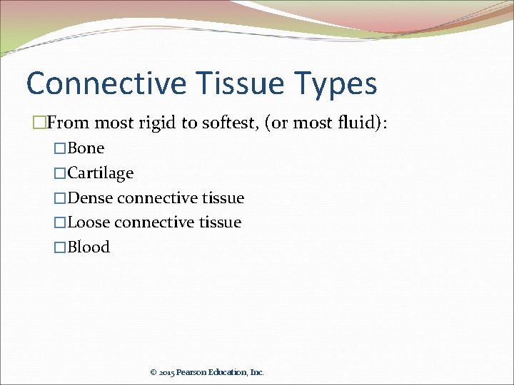 Connective Tissue Types �From most rigid to softest, (or most fluid): �Bone �Cartilage �Dense