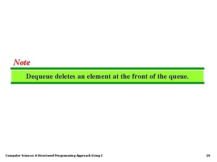 Note Dequeue deletes an element at the front of the queue. Computer Science: A