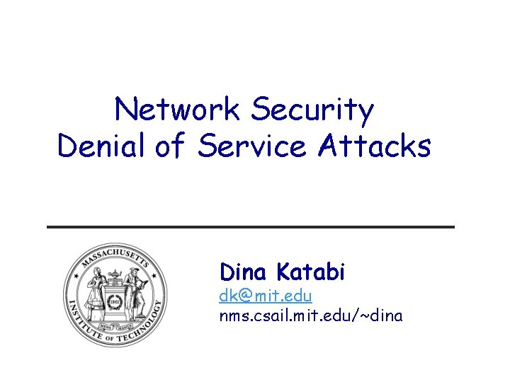 Network Security Denial of Service Attacks Dina Katabi dk@mit. edu nms. csail. mit. edu/~dina