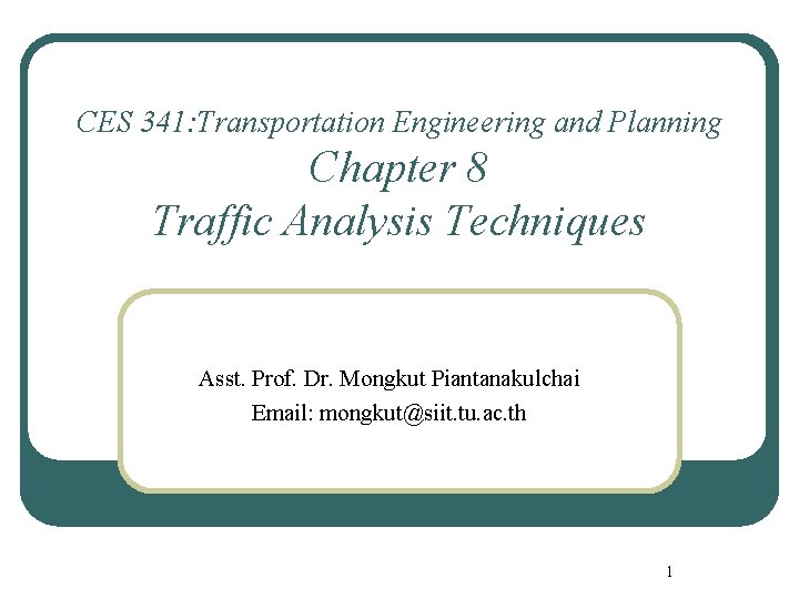 CES 341: Transportation Engineering and Planning Chapter 8 Traffic Analysis Techniques Asst. Prof. Dr.