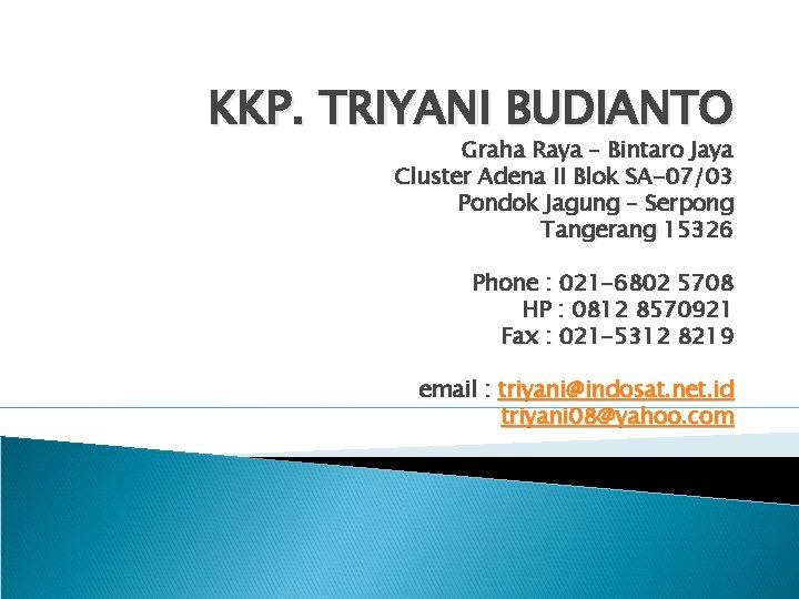 KKP. TRIYANI BUDIANTO Graha Raya – Bintaro Jaya Cluster Adena II Blok SA-07/03 Pondok