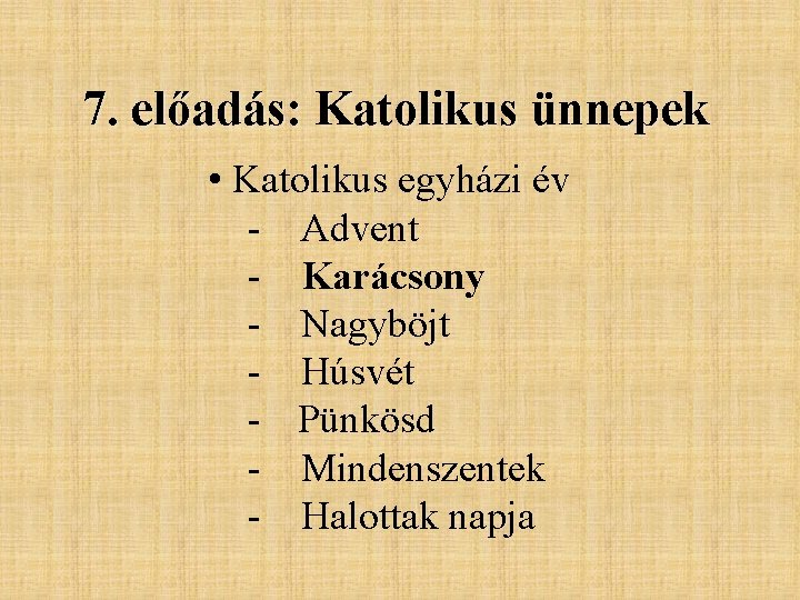 7. előadás: Katolikus ünnepek • Katolikus egyházi év - Advent - Karácsony - Nagyböjt 7. előadás: Katolikus ünnepek • Katolikus egyházi év - Advent - Karácsony - Nagyböjt
