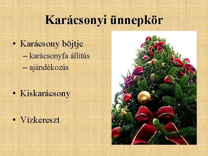 Karácsonyi ünnepkör • Karácsony böjtje – karácsonyfa állítás – ajándékozás • Kiskarácsony • Vízkereszt