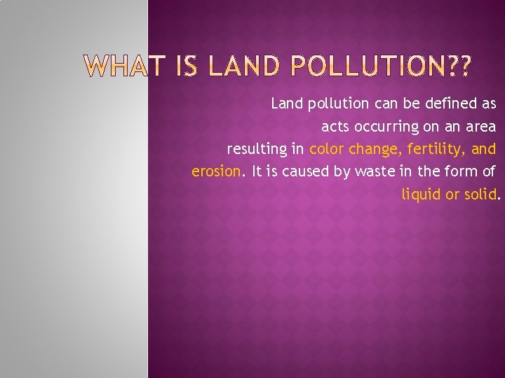Land pollution can be defined as acts occurring on an area resulting in color