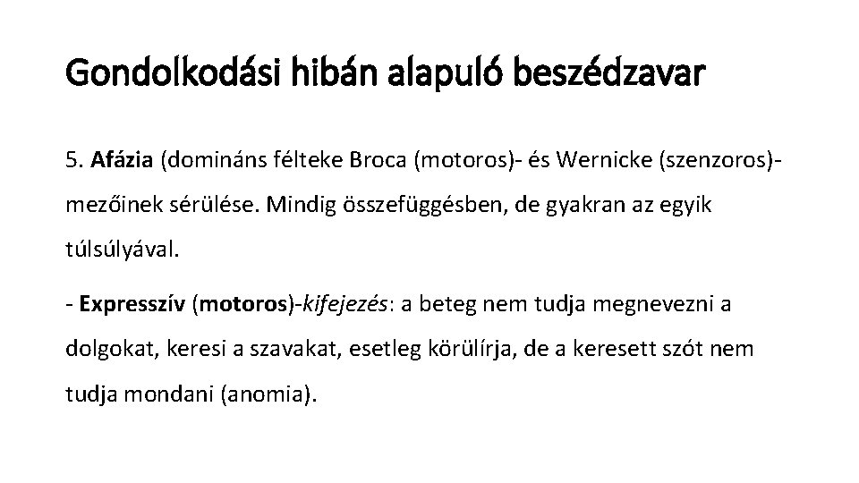 Gondolkodási hibán alapuló beszédzavar 5. Afázia (domináns félteke Broca (motoros)- és Wernicke (szenzoros)mezőinek sérülése.