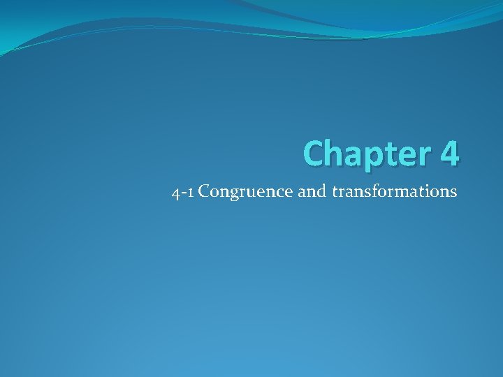 Chapter 4 4 -1 Congruence and transformations 